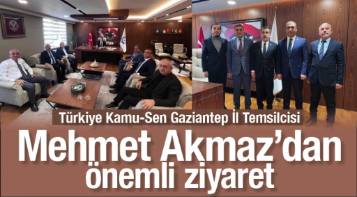 Türkiye Kamu-Sen Gaziantep İl Temsilcisi Mehmet Akmaz'dan önemli ziyaret
