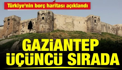 T&uuml;rkiye'nin bor&ccedil; haritası a&ccedil;ıklandı: Gaziantep &uuml;&ccedil;&uuml;nc&uuml; sırada