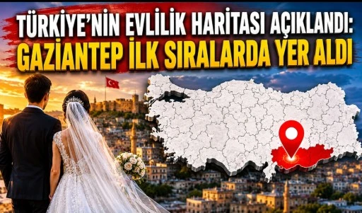 Türkiye’nin Evlilik Haritası Açıklandı: Gaziantep İlk Sıralarda Yer Aldı