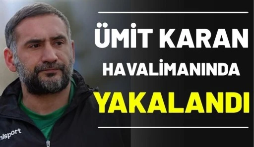 &Uuml;mit Karan Havalimanında Yakalandı