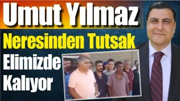 Umut Yılmaz Neresinden Tutsak  Elimizde Kalıyor!
