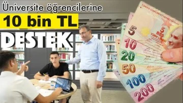 Üniversite öğrencilerine 10 bin TL destek! 