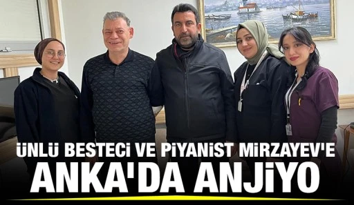 Ünlü besteci ve piyanist Mirzayev’e Anka’da anjiyo