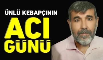 Ünlü kebapçının acı günü