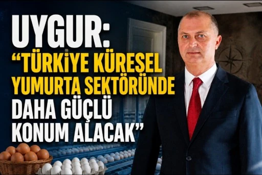 UYGUR: &ldquo;T&Uuml;RKİYE K&Uuml;RESEL YUMURTA SEKT&Ouml;R&Uuml;NDE DAHA G&Uuml;&Ccedil;L&Uuml; KONUM ALACAK&rdquo;