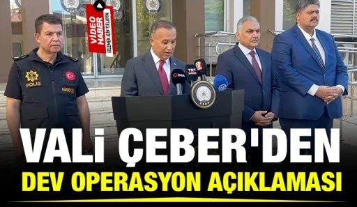 Vali &Ccedil;eber'den Dev Operasyon A&ccedil;ıklaması