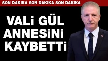 Vali Gül annesini kaybetti