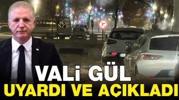 Vali Gül Uyardı ve Açıkladı