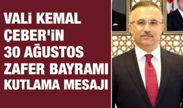 Vali Kemal Çeber’ in 30 Ağustos Zafer Bayramı Kutlama Mesajı