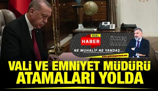Vali ve Emniyet M&uuml;d&uuml;r&uuml; Atamaları Yolda