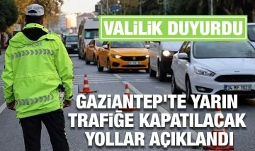 Valilik açıkladı: Gaziantep'te yarın trafiğe kapatılacak yollar açıklandı