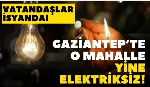 Vatandaşlar İsyanda! Gaziantep'te O Mahalle Yine Elektriksiz!