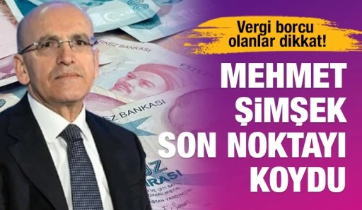 Vergi borcu olanlar dikkat! Mehmet Şimşek son noktayı koydu
