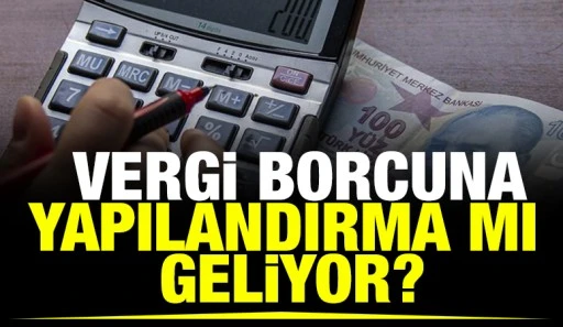 Vergi borcuna yapılandırma mı geliyor?