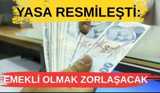 Yasa Resmileşti: Emekli Olmak Zorlaşacak
