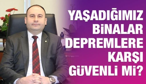 Yaşadığımız binalar depremlere karşı g&uuml;venli mi?
