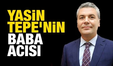 Yasin Tepe’nin baba acısı