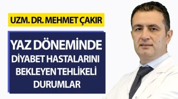 YAZ DÖNEMİNDE DİYABET HASTALARINI BEKLEYEN TEHLİKELİ DURUMLAR