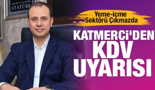 Yeme-İ&ccedil;me Sekt&ouml;r&uuml; &Ccedil;ıkmazda: Katmerci'den KDV Uyarısı