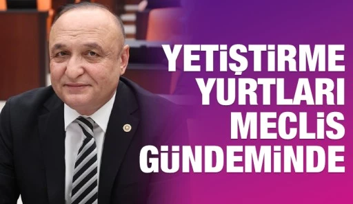 Yetiştirme Yurtları Meclis G&uuml;ndeminde