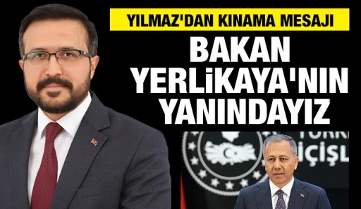 Yılmaz'dan kınama mesajı: Bakan Yerlikaya'nın yanındayız