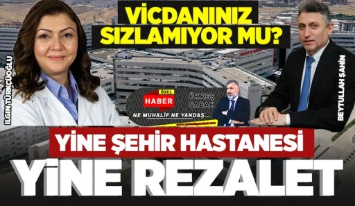 YİNE ŞEHİR HASTANESİ YİNE REZALET