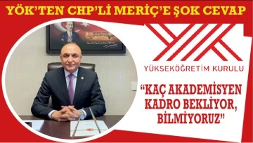 YÖK’TEN CHP’Lİ MERİÇ’E ŞOK CEVAP: “KAÇ AKADEMİSYEN KADRO BEKLİYOR, BİLMİYORUZ”