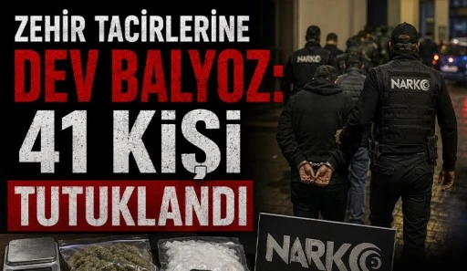 Zehir tacirlerine dev balyoz:41 kişi tutuklandı