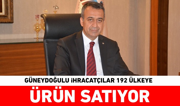 Güneydoğulu ihracatçılar 192 ülkeye ürün satıyor