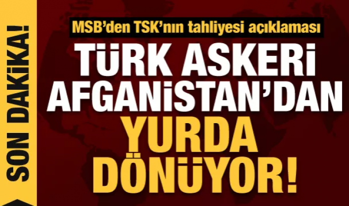 MSB'den son dakika Afganistan açıklaması: Dönüyoruz!