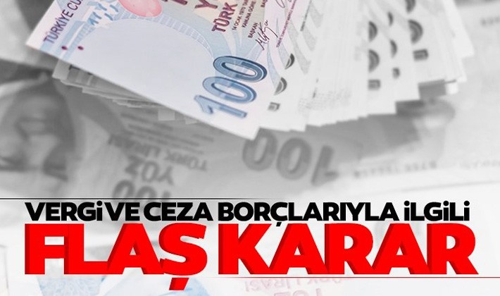 Vergi ve ceza borçlarıyla ilgili flaş karar