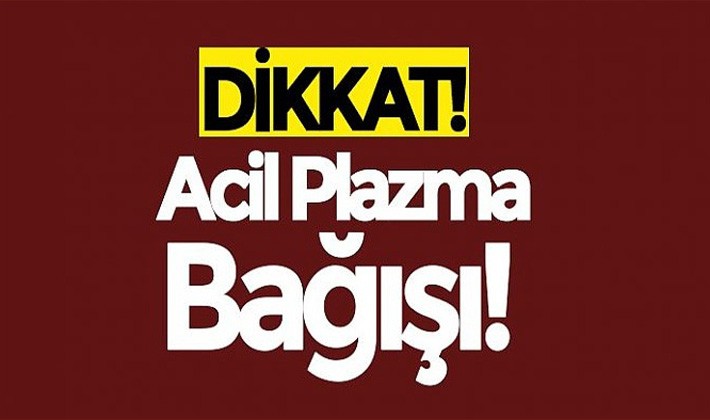 Acil plazma kana ihtiyaç var