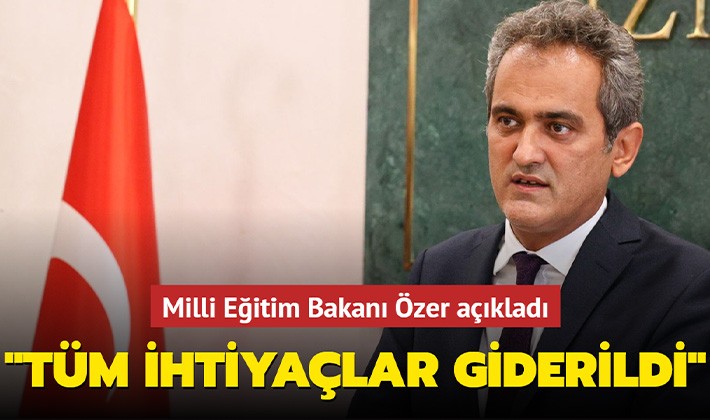 Milli Eğitim Bakanı Özer açıkladı: Tüm ihtiyaçlar giderildi