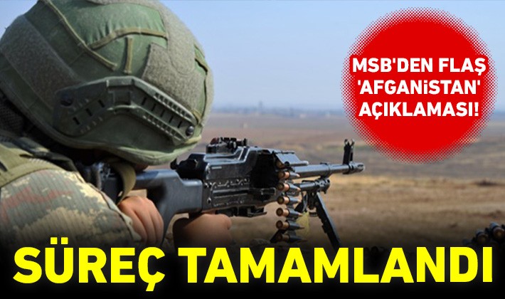 MSB'den flaş 'Afganistan' açıklaması! Süreç tamamlandı