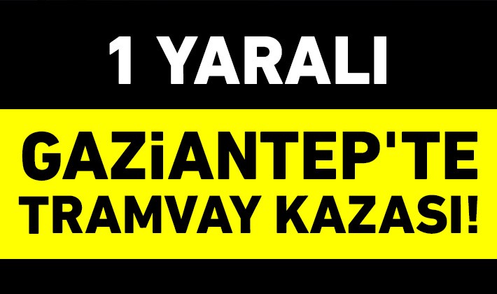 Gaziantep'te tramvay kazası! 1 yaralı