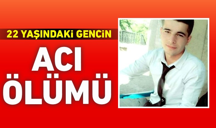 22 yaşındaki gencin acı ölümü