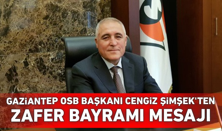 Gaziantep OSB Başkanı Cengiz Şimşek'ten Zafer Bayramı mesajı