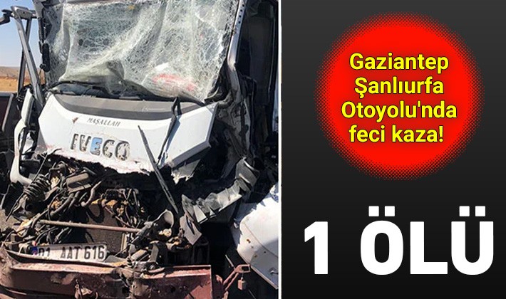 Gaziantep - Şanlıurfa Otoyolu'nda feci kaza! 1 ölü