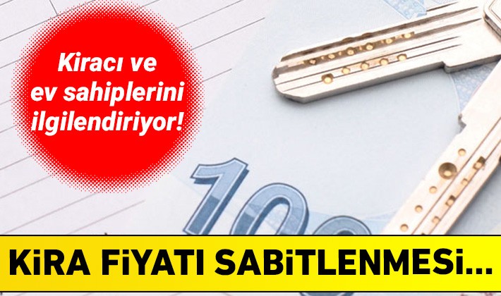 Kiracı ve ev sahiplerini ilgilendiriyor! Kira fiyatı sabitlenmesi...