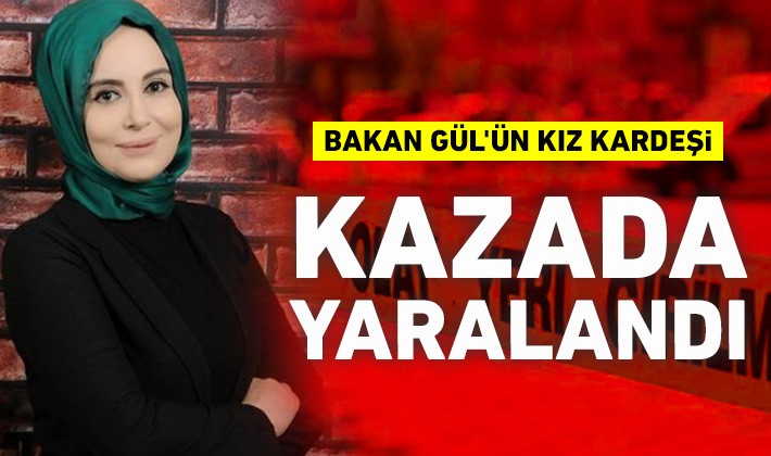 Bakan Gül'ün kız kardeşi kazada yaralandı