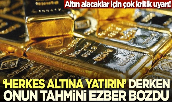 Altın alacaklar için kritik uyarı! Son tahmini ezber bozdu