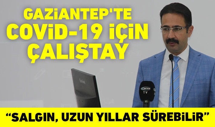 Gaziantep'te Covid-19 için çalıştay: Salgın uzun yıllar sürebilir