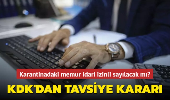 Karantinadaki memur idari izinli sayılacak mı? KDK'dan tavsiye kararı