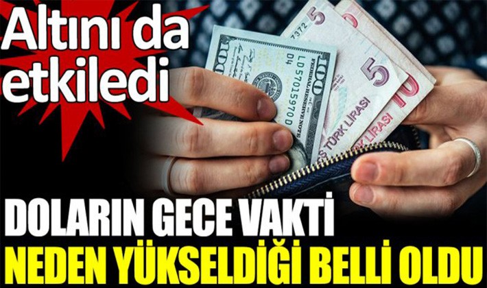 Doların gece vakti neden yükseldiği belli oldu