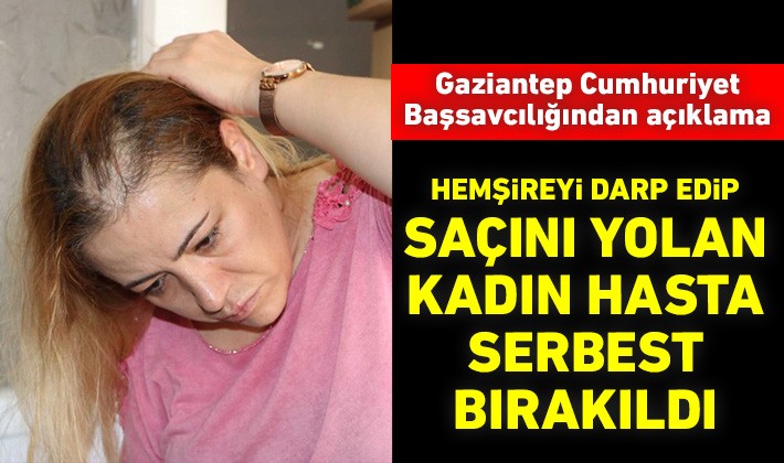 Hemşireyi darp edip saçını yolan kadın hasta serbest bırakıldı