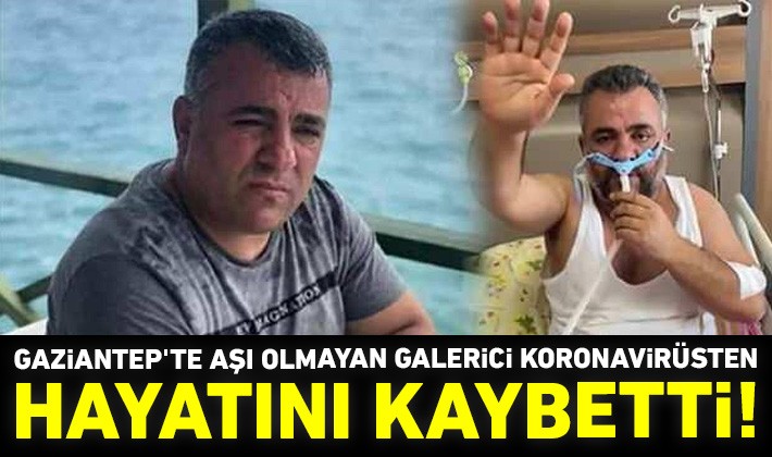 Gaziantep'te aşı olmayan galerici koronavirüsten hayatını kaybetti!