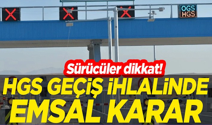 Sürücüler dikkat! HGS geçiş ihlalinde emsal karar