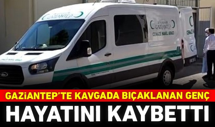 Gaziantep'te kavgada bıçaklanan genç hayatını kaybetti