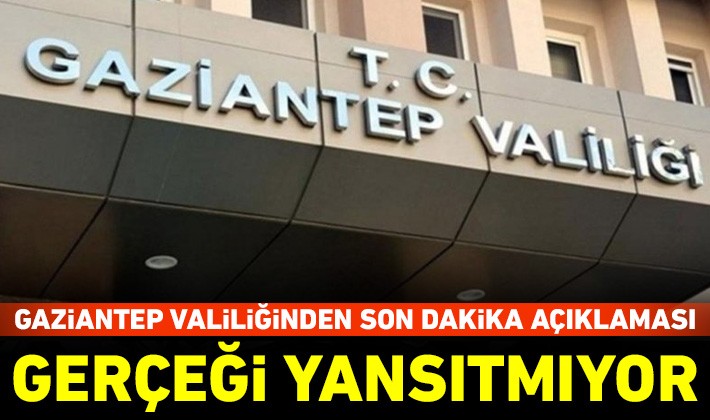 Gaziantep Valiliğinden son dakika açıklaması: Gerçeği yansıtmıyor