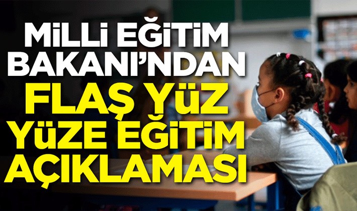 Milli Eğitim Bakanı'ndan flaş yüz yüze eğitim açıklaması